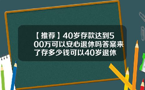 【推荐】40岁存款达到500万可以安心退休吗答案来了存多少钱可以40岁退休