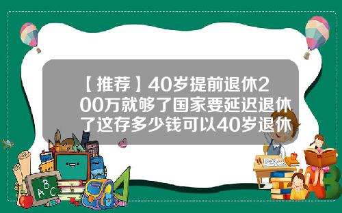 【推荐】40岁提前退休200万就够了国家要延迟退休了这存多少钱可以40岁退休