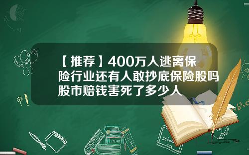 【推荐】400万人逃离保险行业还有人敢抄底保险股吗股市赔钱害死了多少人