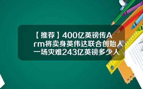 【推荐】400亿英镑传Arm将卖身英伟达联合创始人一场灾难243亿英镑多少人民币