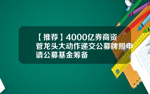 【推荐】4000亿券商资管龙头大动作递交公募牌照申请公募基金筹备