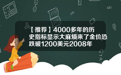【推荐】4000多年的历史指标显示大麻烦来了金价恐跌破1200美元2008年国际金价是多少