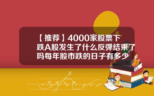 【推荐】4000家股票下跌A股发生了什么反弹结束了吗每年股市跌的日子有多少
