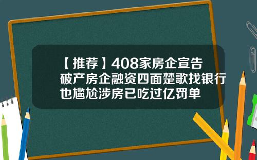 【推荐】408家房企宣告破产房企融资四面楚歌找银行也尴尬涉房已吃过亿罚单