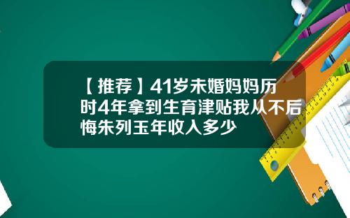 【推荐】41岁未婚妈妈历时4年拿到生育津贴我从不后悔朱列玉年收入多少