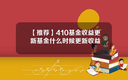 【推荐】410基金收益更新基金什么时候更新收益