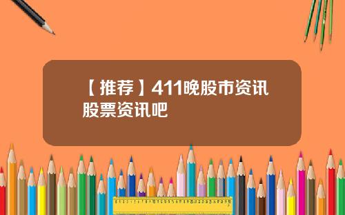【推荐】411晚股市资讯股票资讯吧