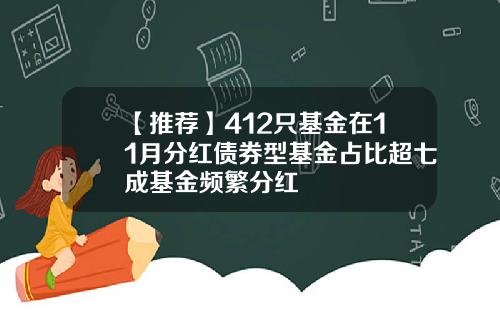 【推荐】412只基金在11月分红债券型基金占比超七成基金频繁分红