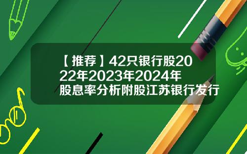 【推荐】42只银行股2022年2023年2024年股息率分析附股江苏银行发行多少股