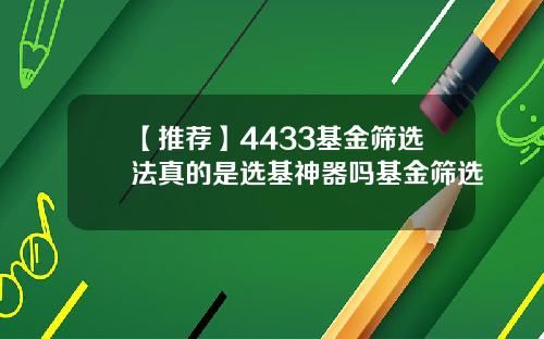 【推荐】4433基金筛选法真的是选基神器吗基金筛选
