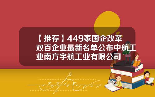 【推荐】449家国企改革双百企业最新名单公布中航工业南方宇航工业有限公司