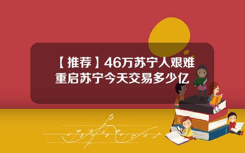 【推荐】46万苏宁人艰难重启苏宁今天交易多少亿