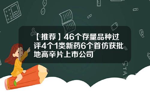 【推荐】46个存量品种过评4个1类新药6个首仿获批地高辛片上市公司