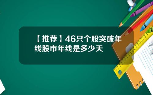 【推荐】46只个股突破年线股市年线是多少天