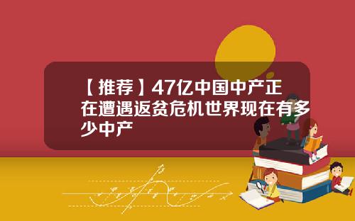【推荐】47亿中国中产正在遭遇返贫危机世界现在有多少中产