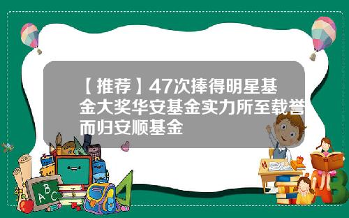 【推荐】47次捧得明星基金大奖华安基金实力所至载誉而归安顺基金
