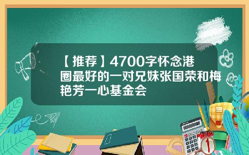 【推荐】4700字怀念港圈最好的一对兄妹张国荣和梅艳芳一心基金会