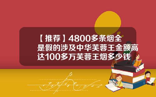【推荐】4800多条烟全是假的涉及中华芙蓉王金额高达100多万芙蓉王烟多少钱
