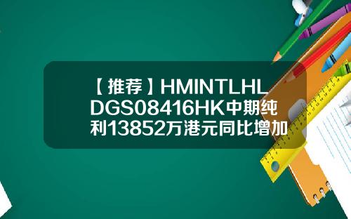 【推荐】HMINTLHLDGS08416HK中期纯利13852万港元同比增加9565香港的印刷电路上市公司