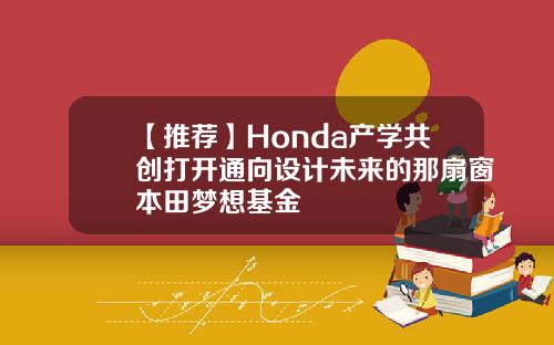 【推荐】Honda产学共创打开通向设计未来的那扇窗本田梦想基金
