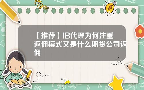 【推荐】IB代理为何注重返佣模式又是什么期货公司返佣