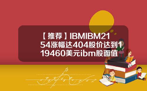 【推荐】IBMIBM2154涨幅达404股价达到119460美元ibm股面值多少