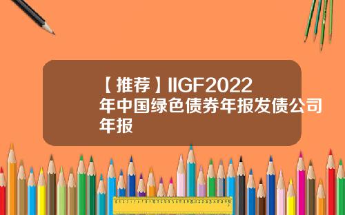 【推荐】IIGF2022年中国绿色债券年报发债公司年报