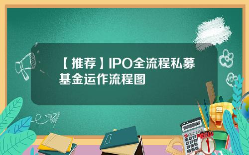 【推荐】IPO全流程私募基金运作流程图