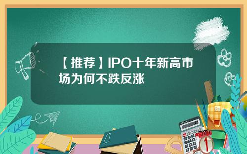 【推荐】IPO十年新高市场为何不跌反涨