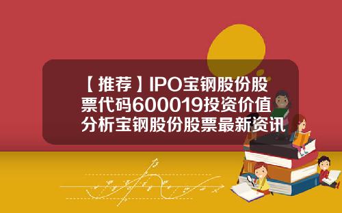 【推荐】IPO宝钢股份股票代码600019投资价值分析宝钢股份股票最新资讯