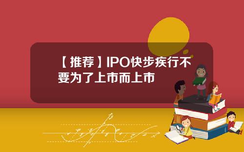 【推荐】IPO快步疾行不要为了上市而上市