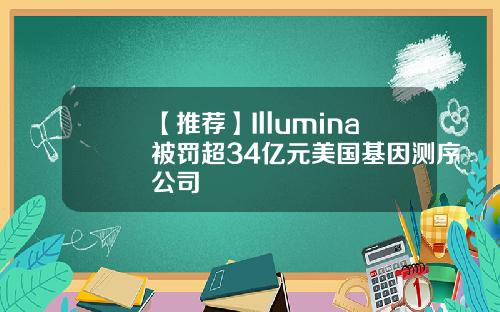 【推荐】Illumina被罚超34亿元美国基因测序公司