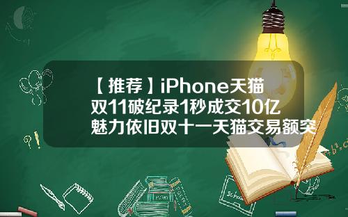 【推荐】iPhone天猫双11破纪录1秒成交10亿魅力依旧双十一天猫交易额突破多少钱