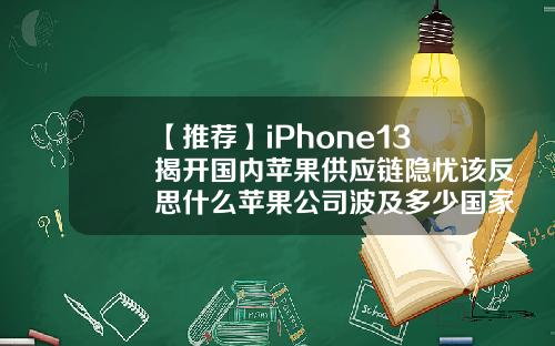 【推荐】iPhone13揭开国内苹果供应链隐忧该反思什么苹果公司波及多少国家