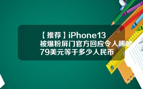 【推荐】iPhone13被爆粉屏门官方回应令人唏嘘79美元等于多少人民币