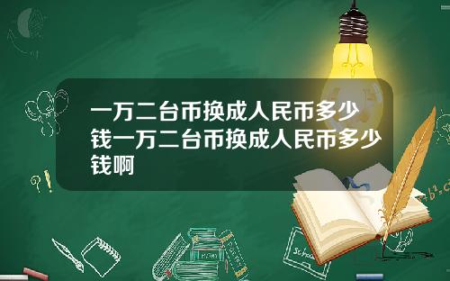 一万二台币换成人民币多少钱一万二台币换成人民币多少钱啊