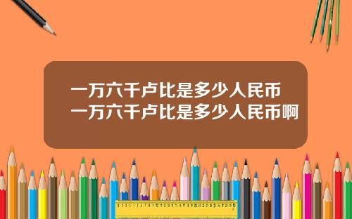 一万六千卢比是多少人民币一万六千卢比是多少人民币啊