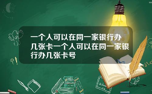一个人可以在同一家银行办几张卡一个人可以在同一家银行办几张卡号