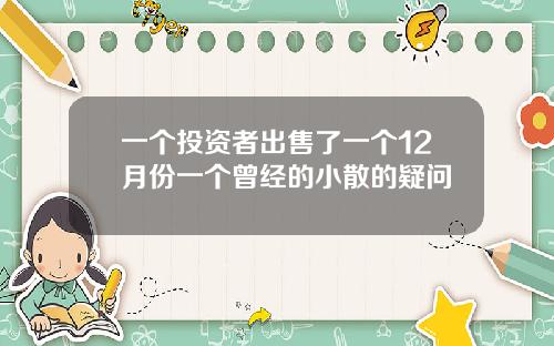 一个投资者出售了一个12月份一个曾经的小散的疑问