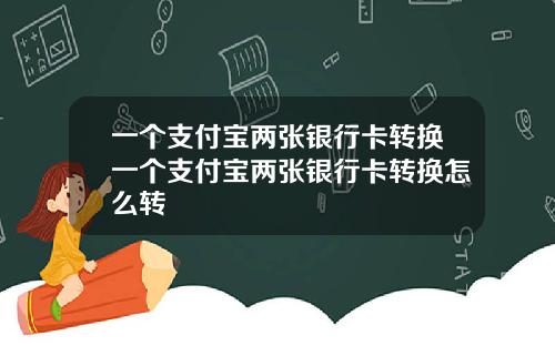 一个支付宝两张银行卡转换一个支付宝两张银行卡转换怎么转