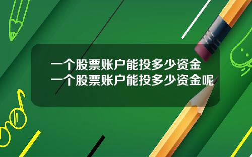 一个股票账户能投多少资金一个股票账户能投多少资金呢