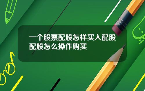 一个股票配股怎样买入配股配股怎么操作购买