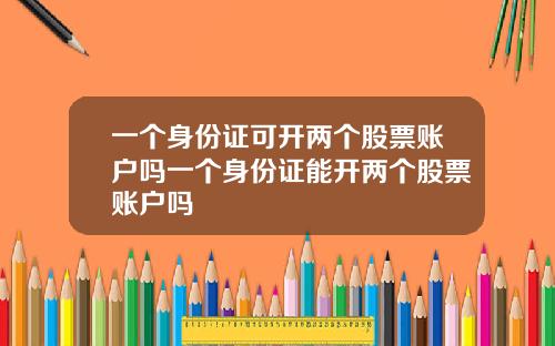 一个身份证可开两个股票账户吗一个身份证能开两个股票账户吗