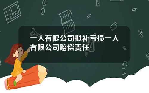 一人有限公司拟补亏损一人有限公司赔偿责任