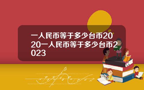 一人民币等于多少台币2020一人民币等于多少台币2023
