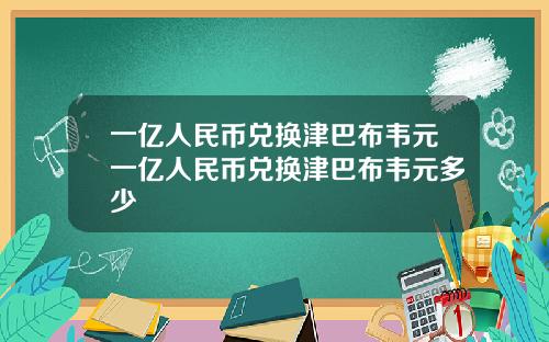 一亿人民币兑换津巴布韦元一亿人民币兑换津巴布韦元多少