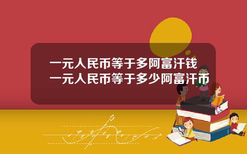 一元人民币等于多阿富汗钱一元人民币等于多少阿富汗币