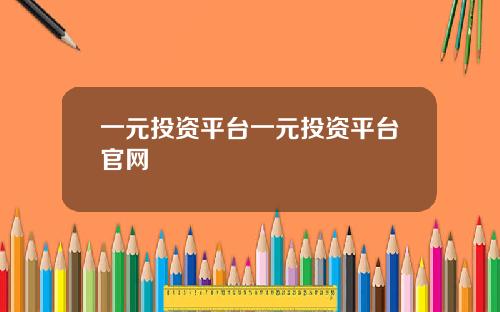 一元投资平台一元投资平台官网