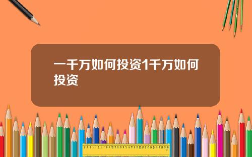 一千万如何投资1千万如何投资