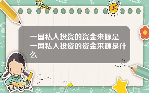 一国私人投资的资金来源是一国私人投资的资金来源是什么